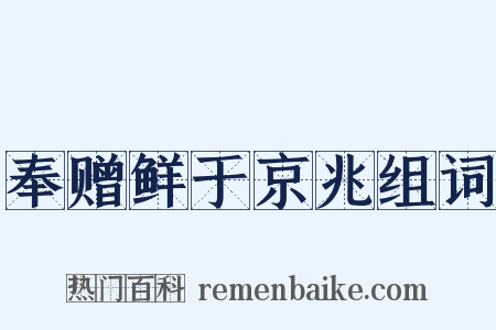 奉赠鲜于京兆组词是什么意思的图片